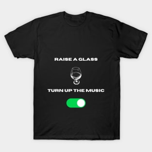 Raisee a glass n turn up the music T-Shirt